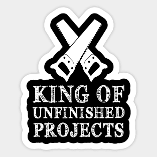 King Of Unfinished Projects Sawyer Carpenter Gift Sticker